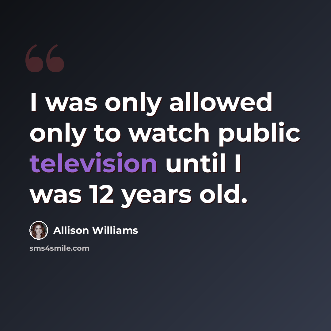 “I was only allowed only to watch public television until I was 12 years old.” quote by Allison Williams
