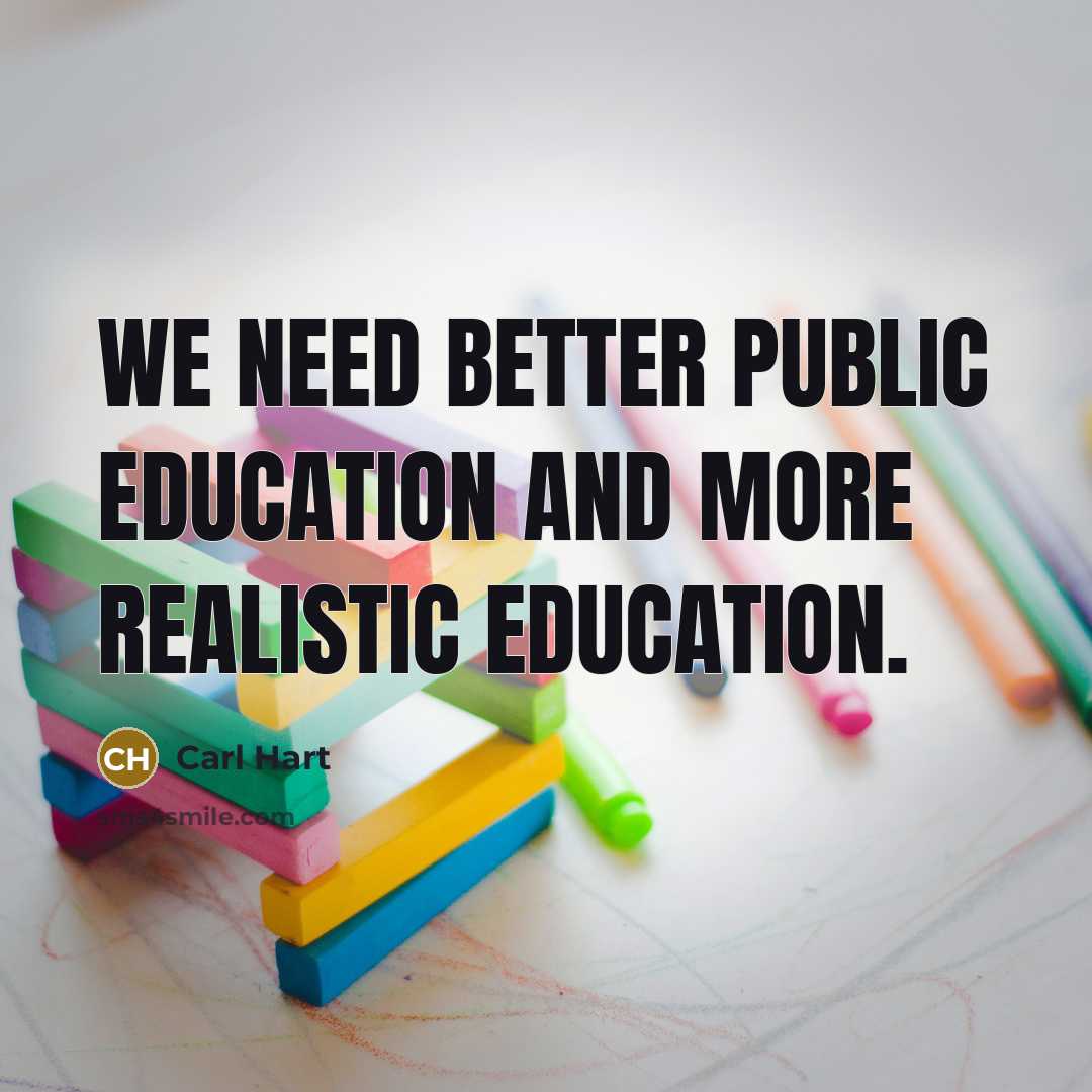 “We need better public education and more realistic education.” quote by Carl Hart