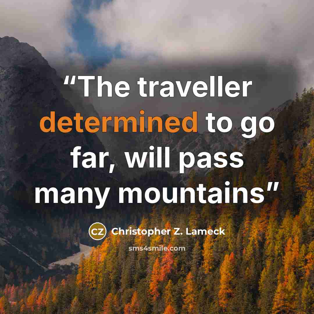 “The traveller determined to go far, will pass many mountains” quote by Christopher Z. Lameck
