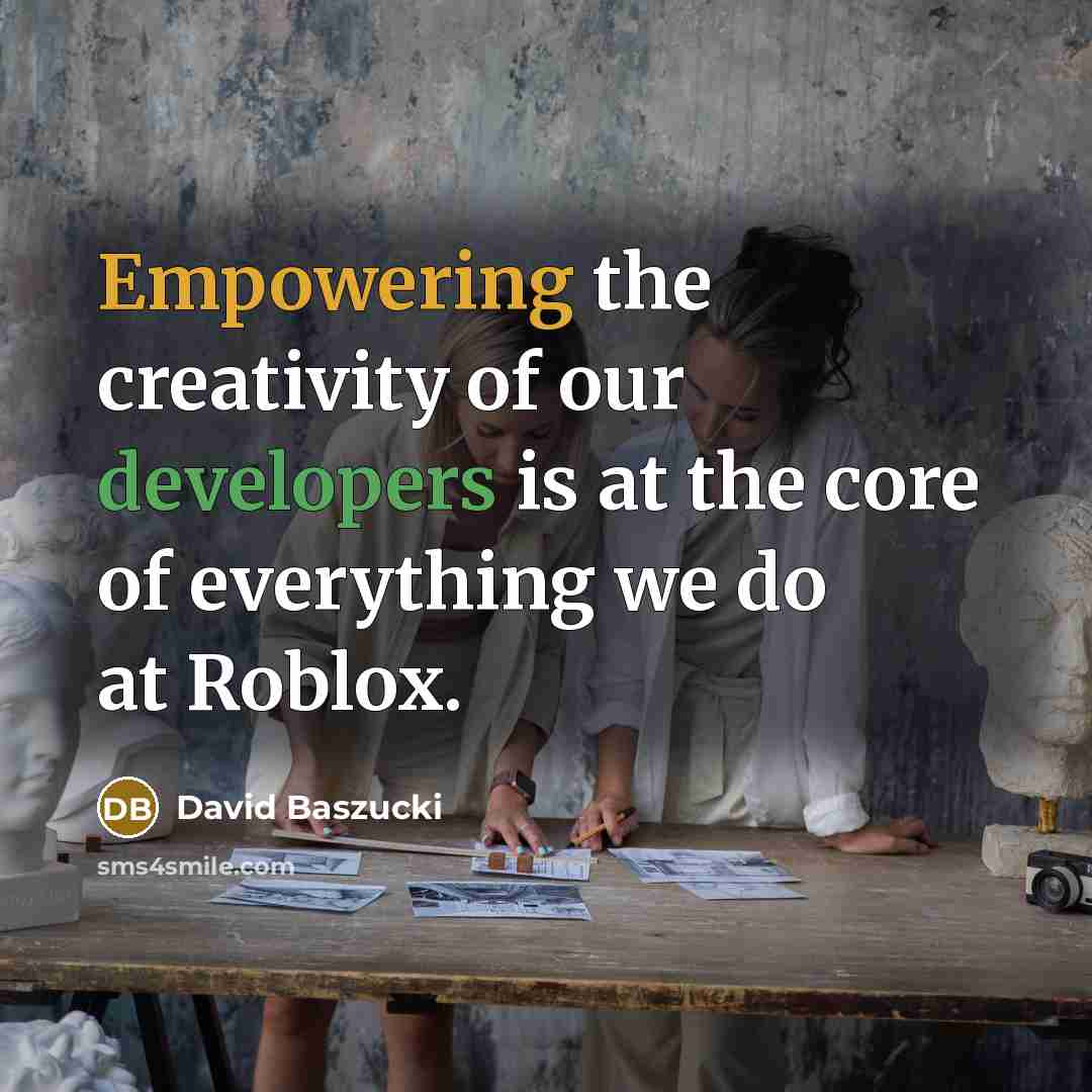 “Empowering the creativity of our developers is at the core of everything we do at Roblox.” quote by David Baszucki