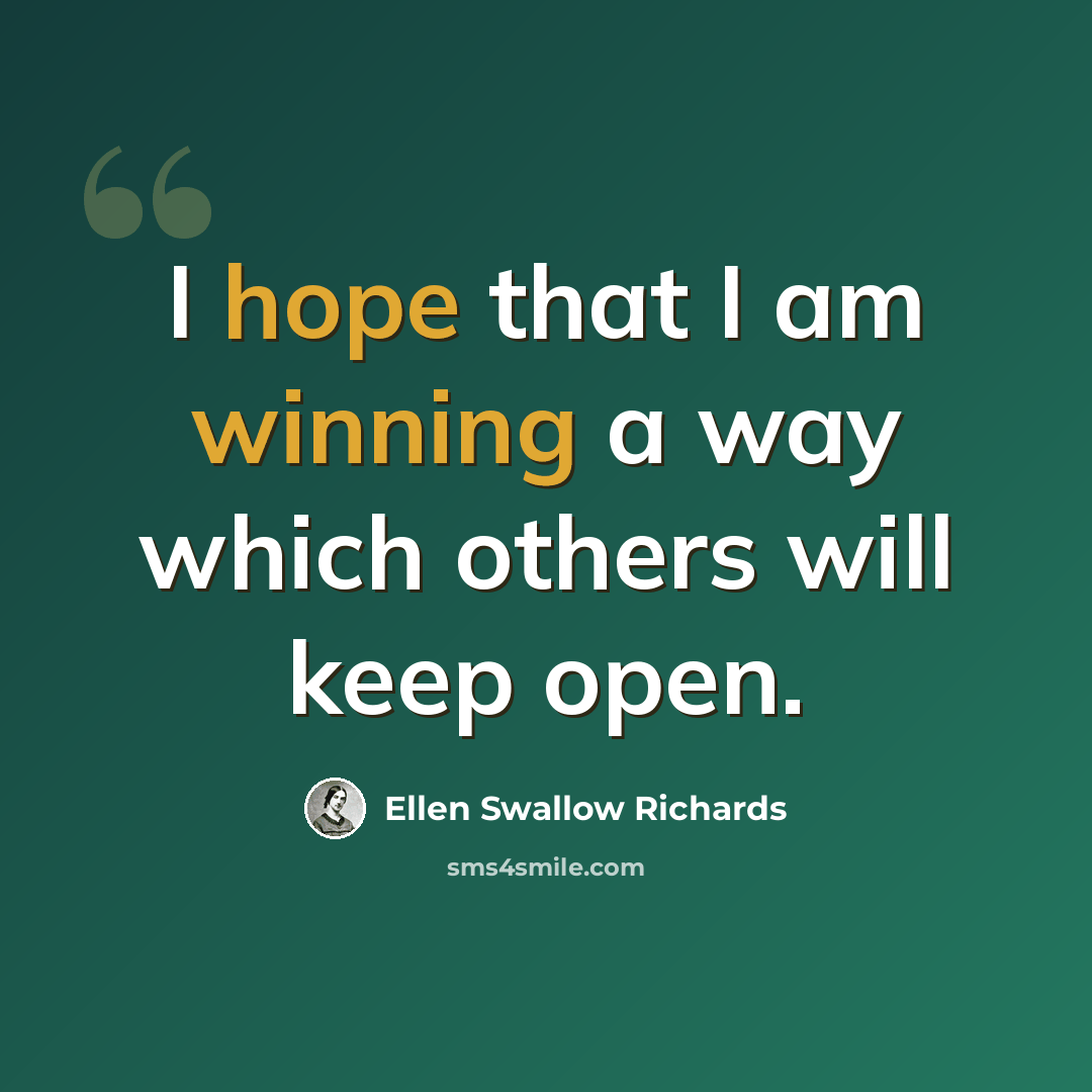 “I hope that I am winning a way which others will keep open.” quote by Ellen Swallow Richards
