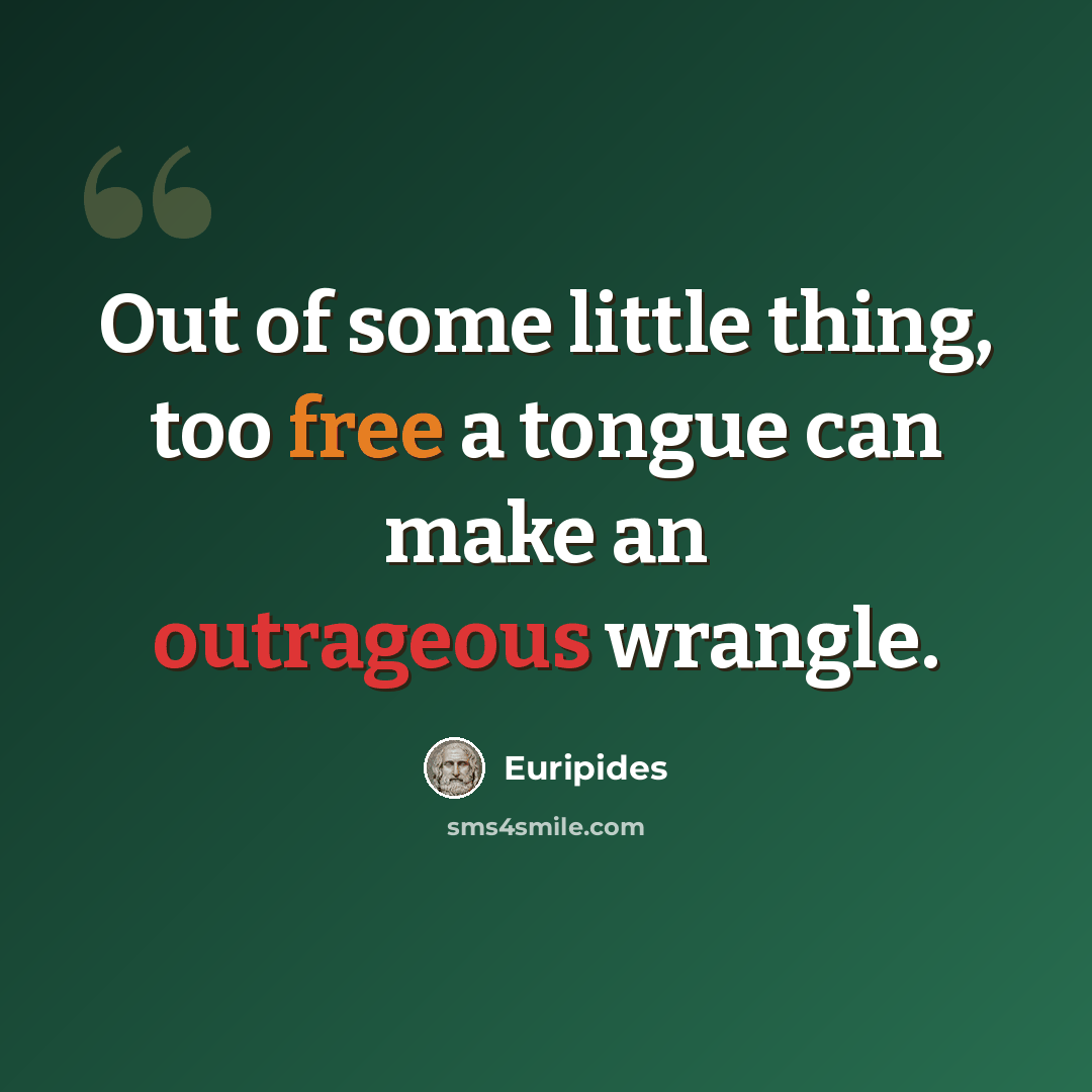 “Out of some little thing, too free a tongue can make an outrageous wrangle.” quote by Euripides