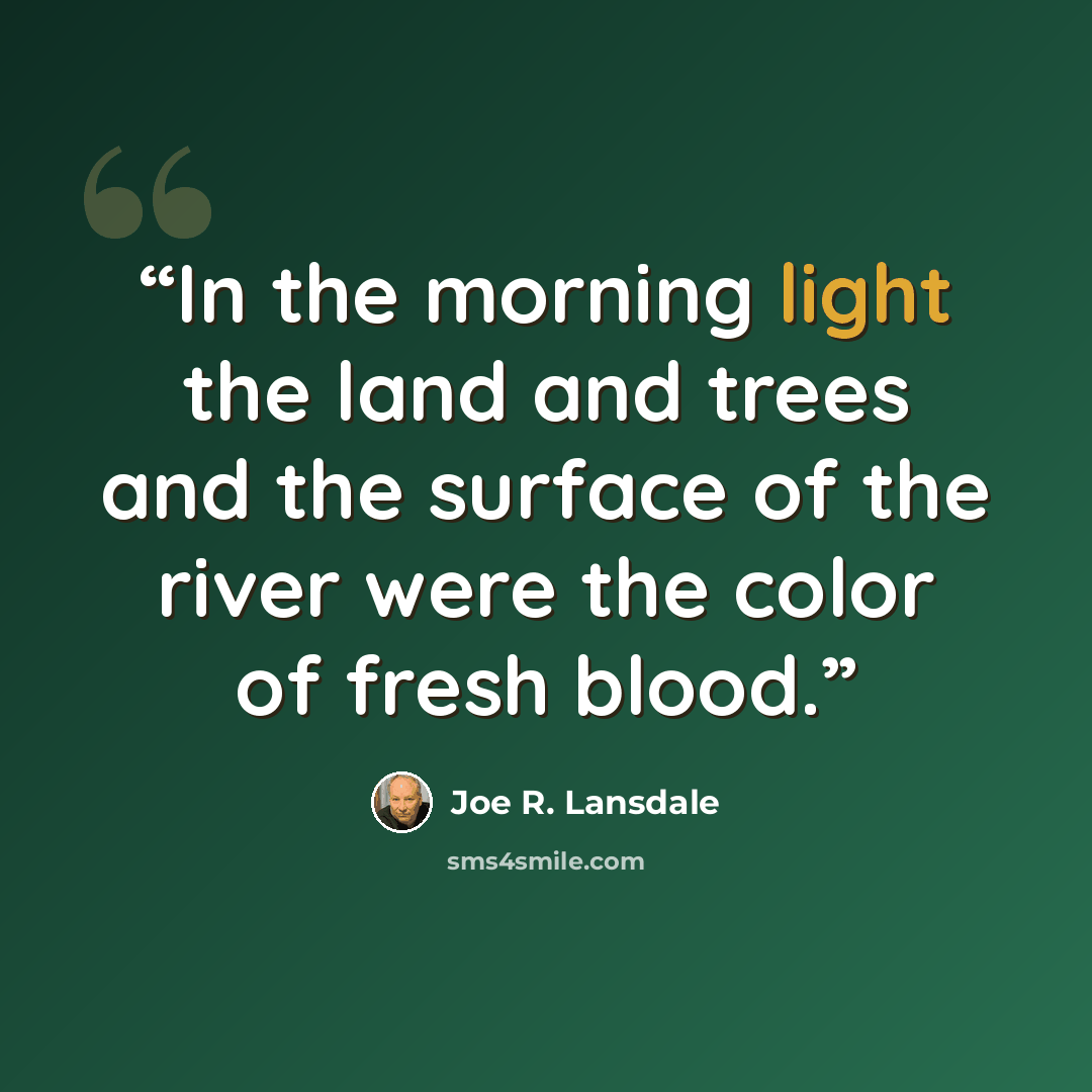“In the morning light the land and trees and the surface of the river were the color of fresh blood.” quote by Joe R. Lansdale