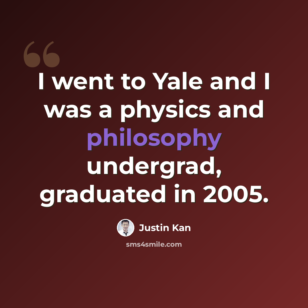 “I went to Yale and I was a physics and philosophy undergrad, graduated in 2005.” quote by Justin Kan