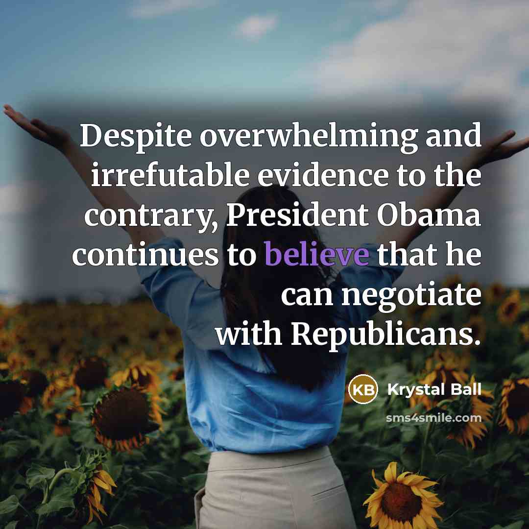 “Despite overwhelming and irrefutable evidence to the contrary, President Obama continues to believe that he can negotiate with Republicans.” quote by Krystal Ball