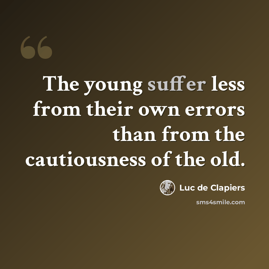 “The young suffer less from their own errors than from the cautiousness of the old.” quote by Luc de Clapiers