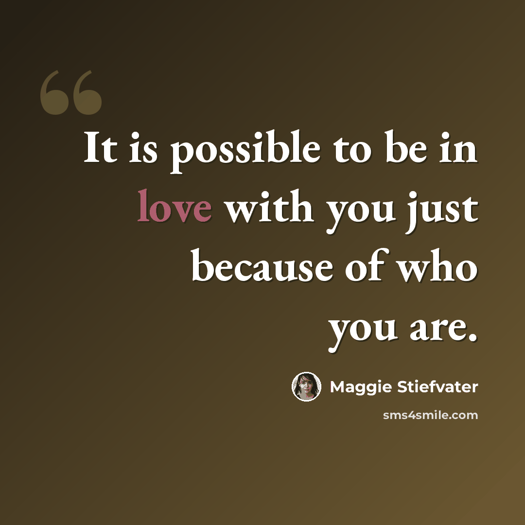“It is possible to be in love with you just because of who you are.” quote by Maggie Stiefvater