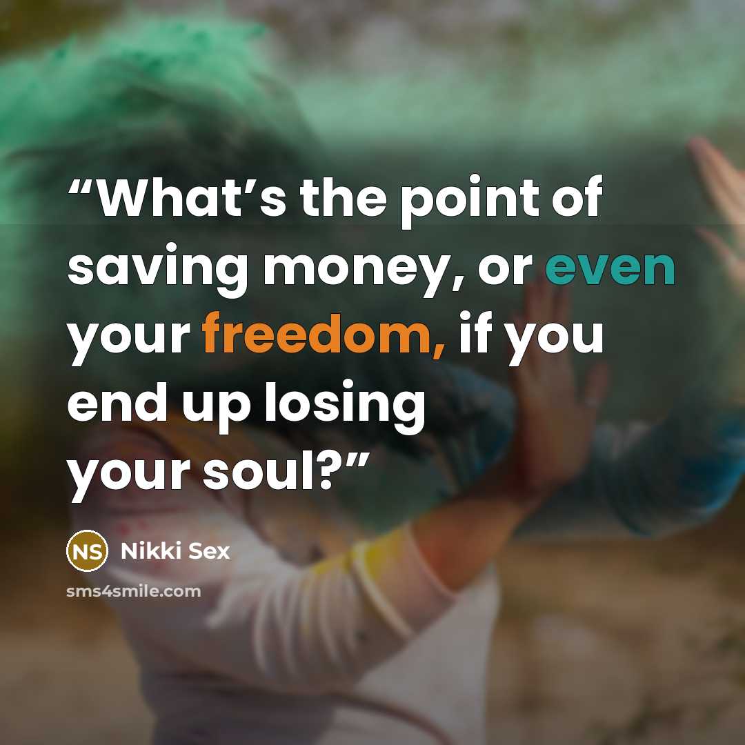 “What’s the point of saving money, or even your freedom, if you end up losing your soul?” quote by Nikki Sex