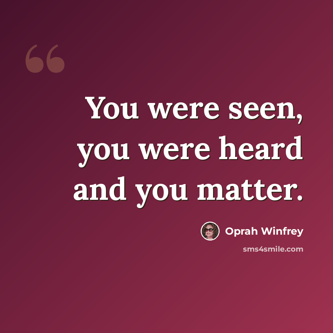 “You were seen, you were heard and you matter.” quote by Oprah Winfrey