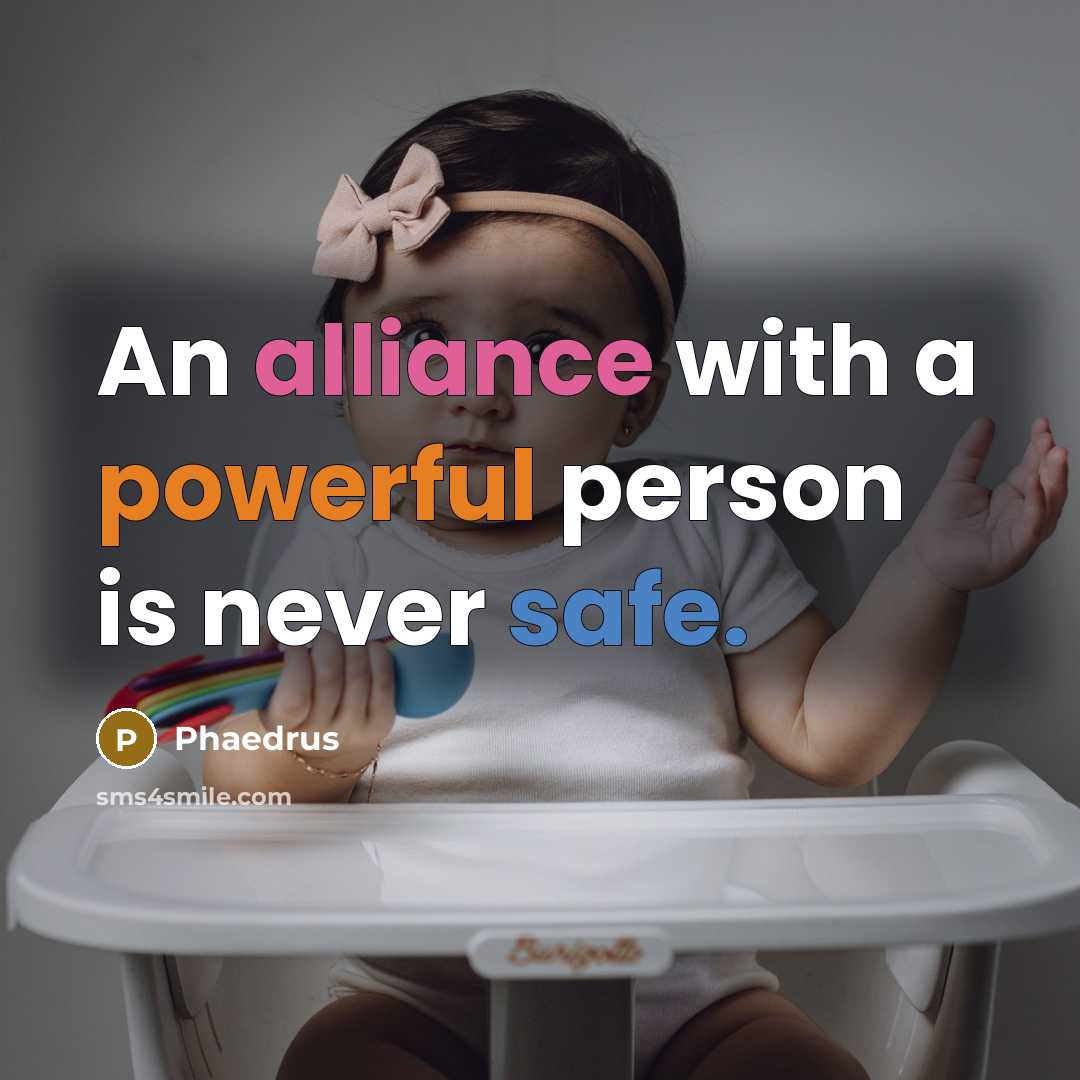 “An alliance with a powerful person is never safe.” quote by Phaedrus