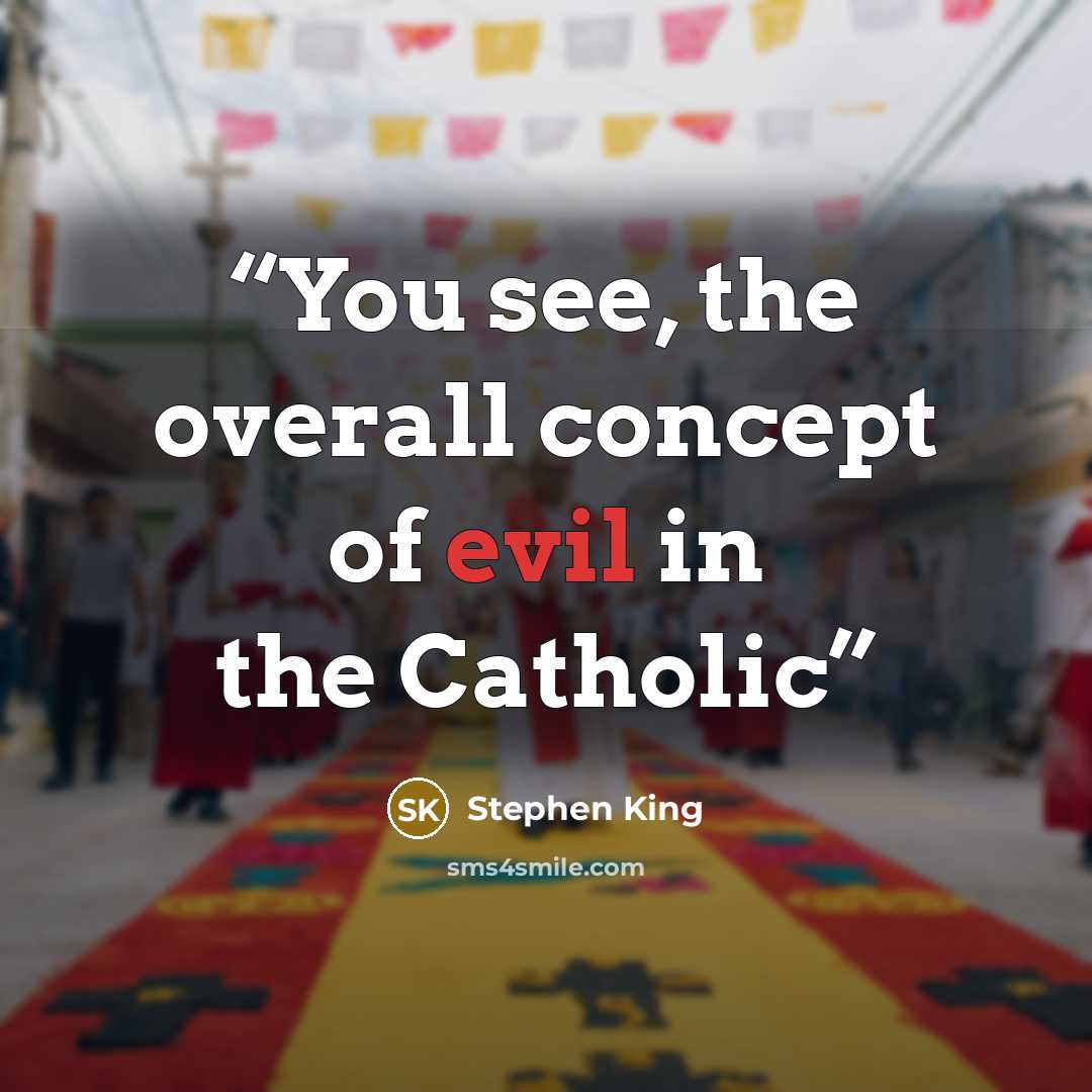 “You see, the overall concept of evil in the Catholic” quote by Stephen King
