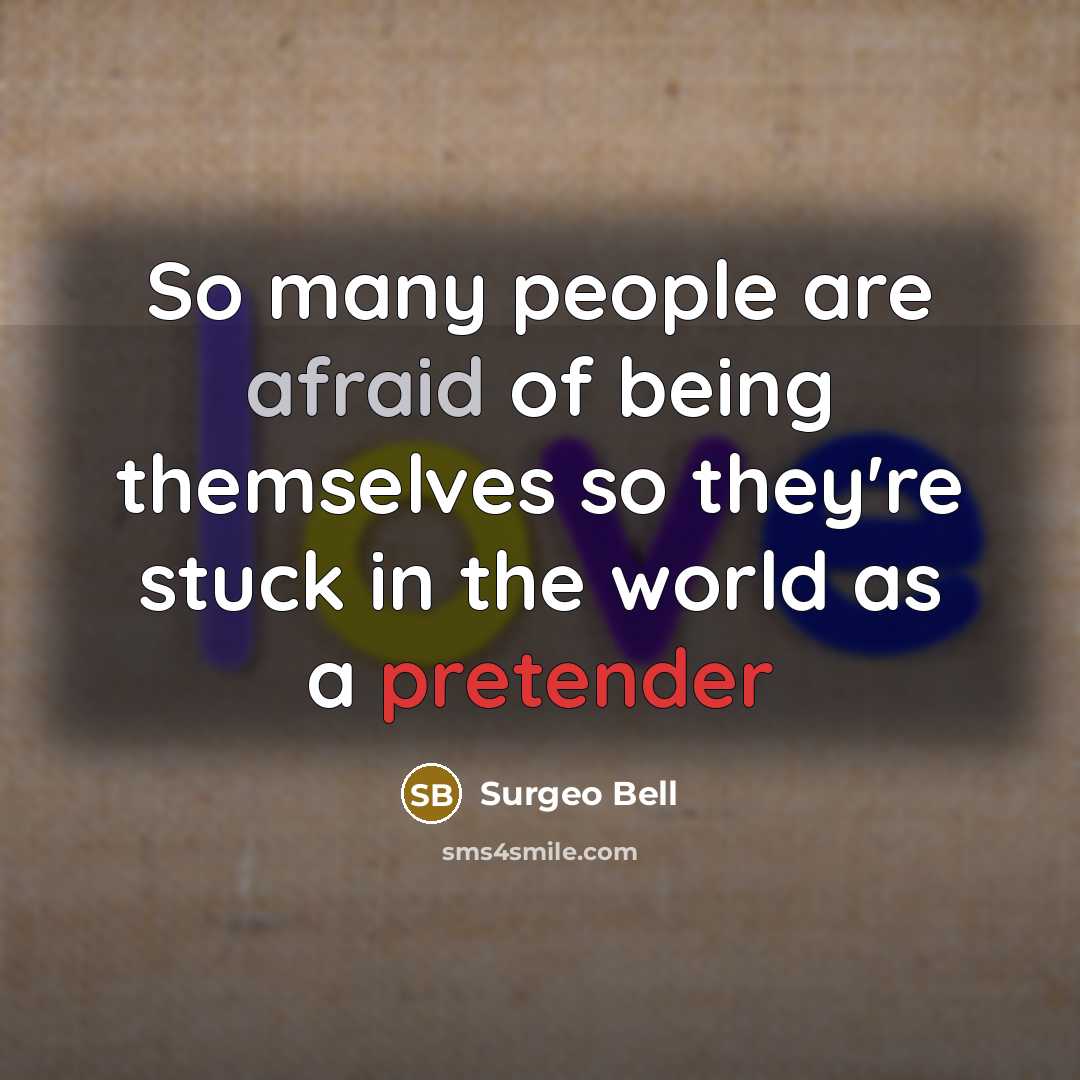 “So many people are afraid of being themselves so they're stuck in the world as a pretender” quote by Surgeo Bell