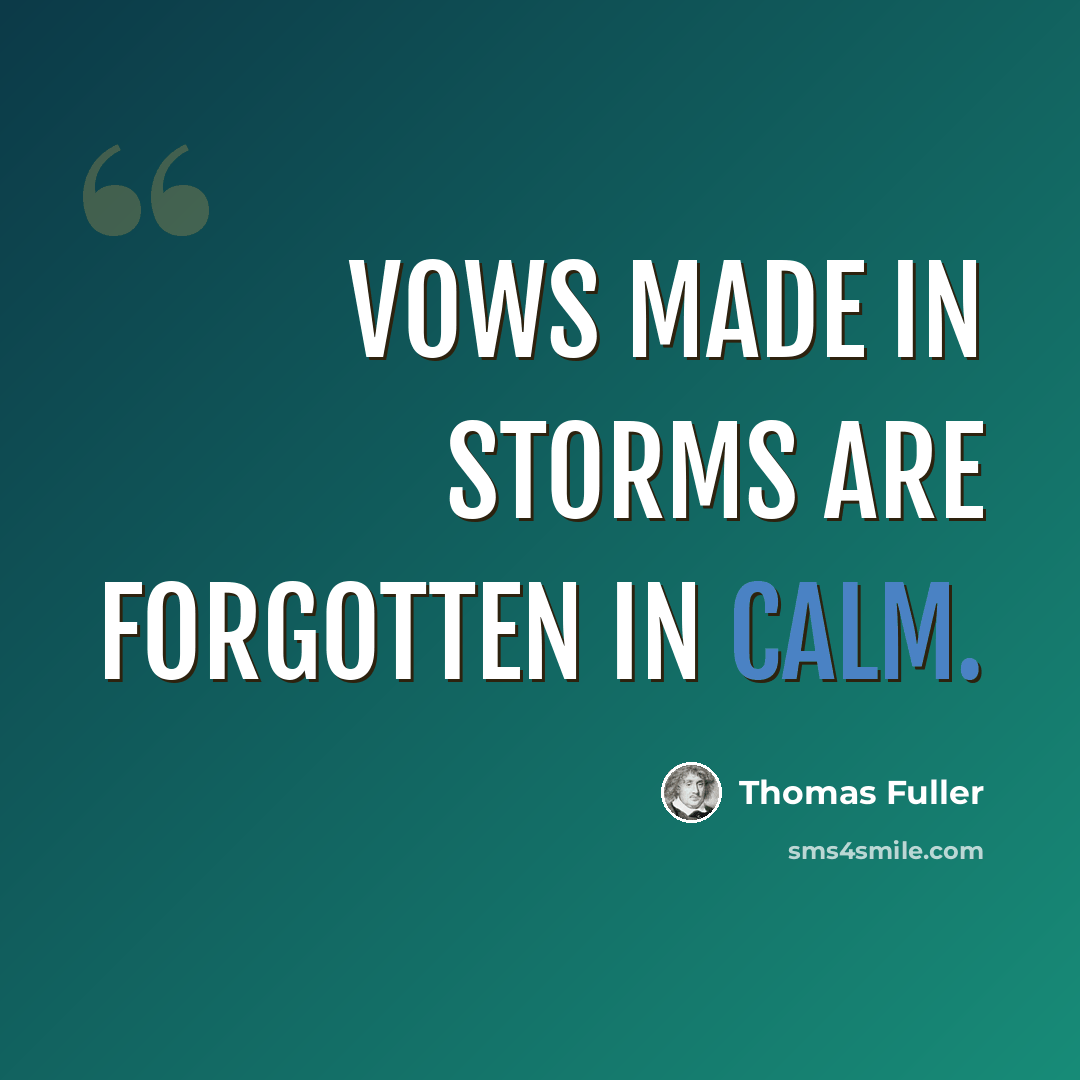 “Vows made in storms are forgotten in calm.” quote by Thomas Fuller
