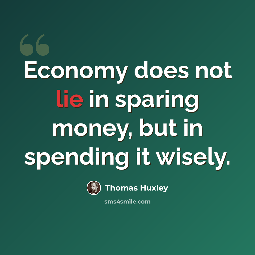 “Economy does not lie in sparing money, but in spending it wisely.” quote by Thomas Huxley