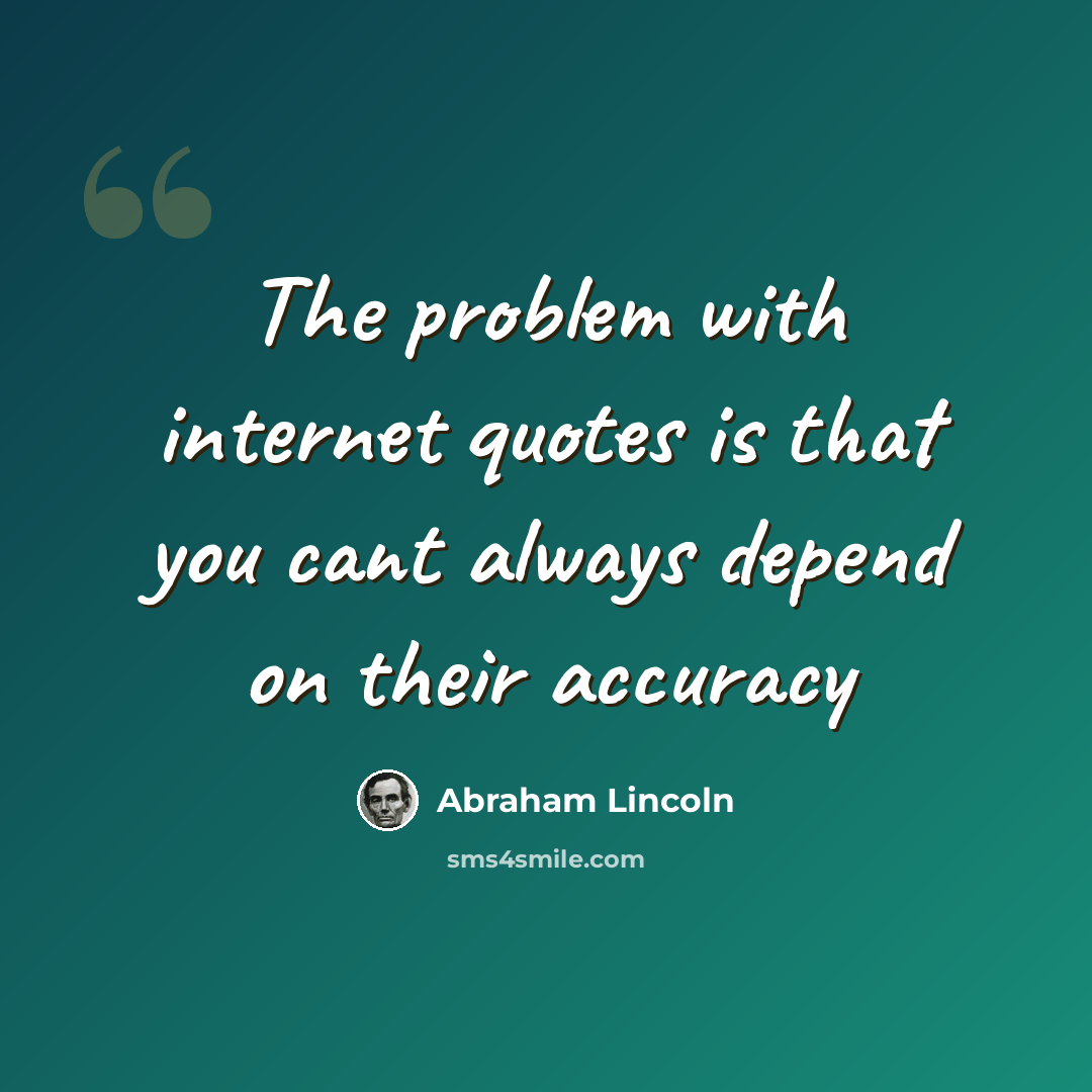 “The problem with internet quotes is that you cant always depend on their accuracy” quote by Abraham Lincoln