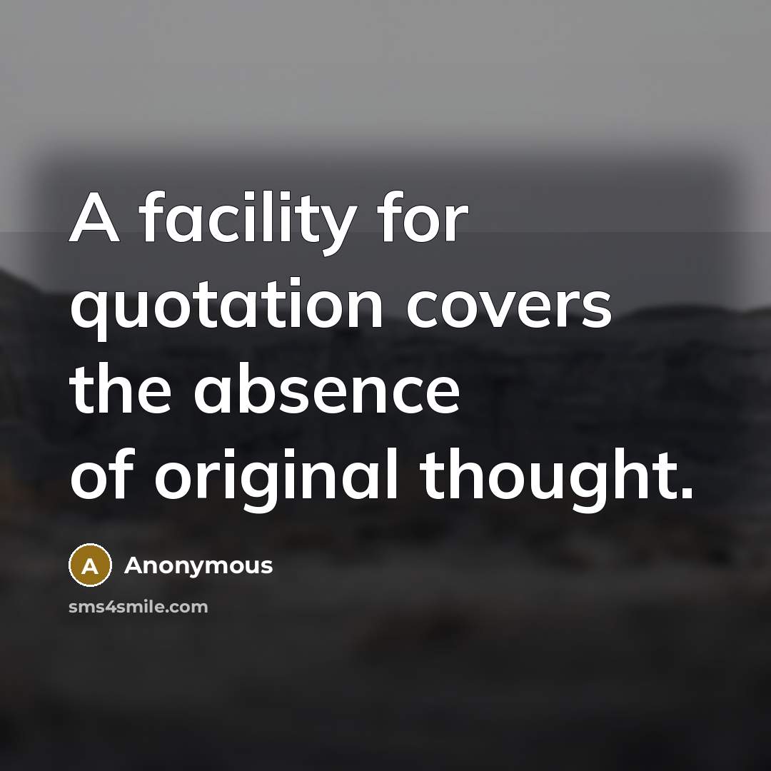 “A facility for quotation covers the absence of original thought.” quote by Anonymous
