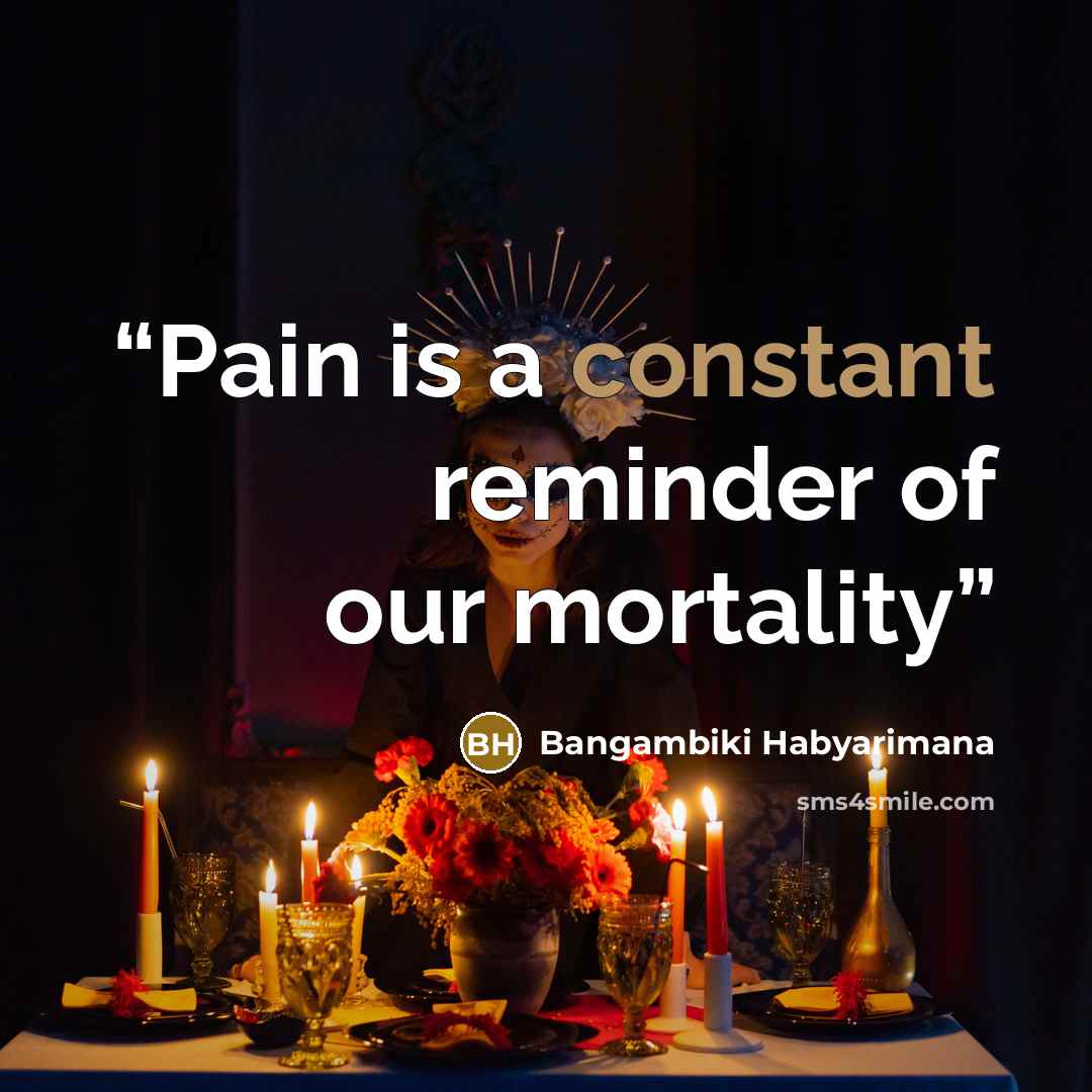 “Pain is a constant reminder of our mortality” quote by Bangambiki Habyarimana