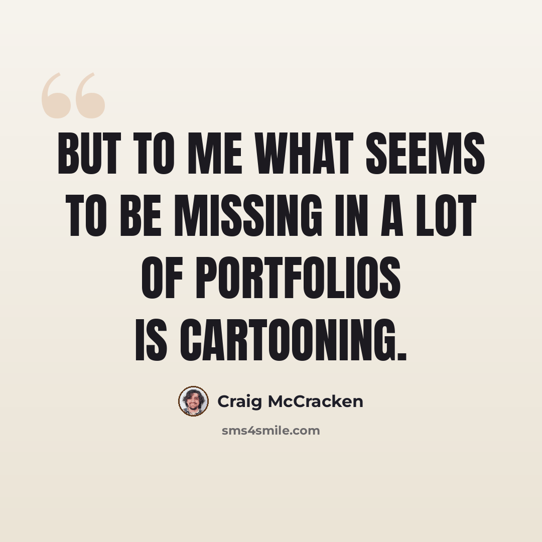 “But to me what seems to be missing in a lot of portfolios is Cartooning.” quote by Craig McCracken