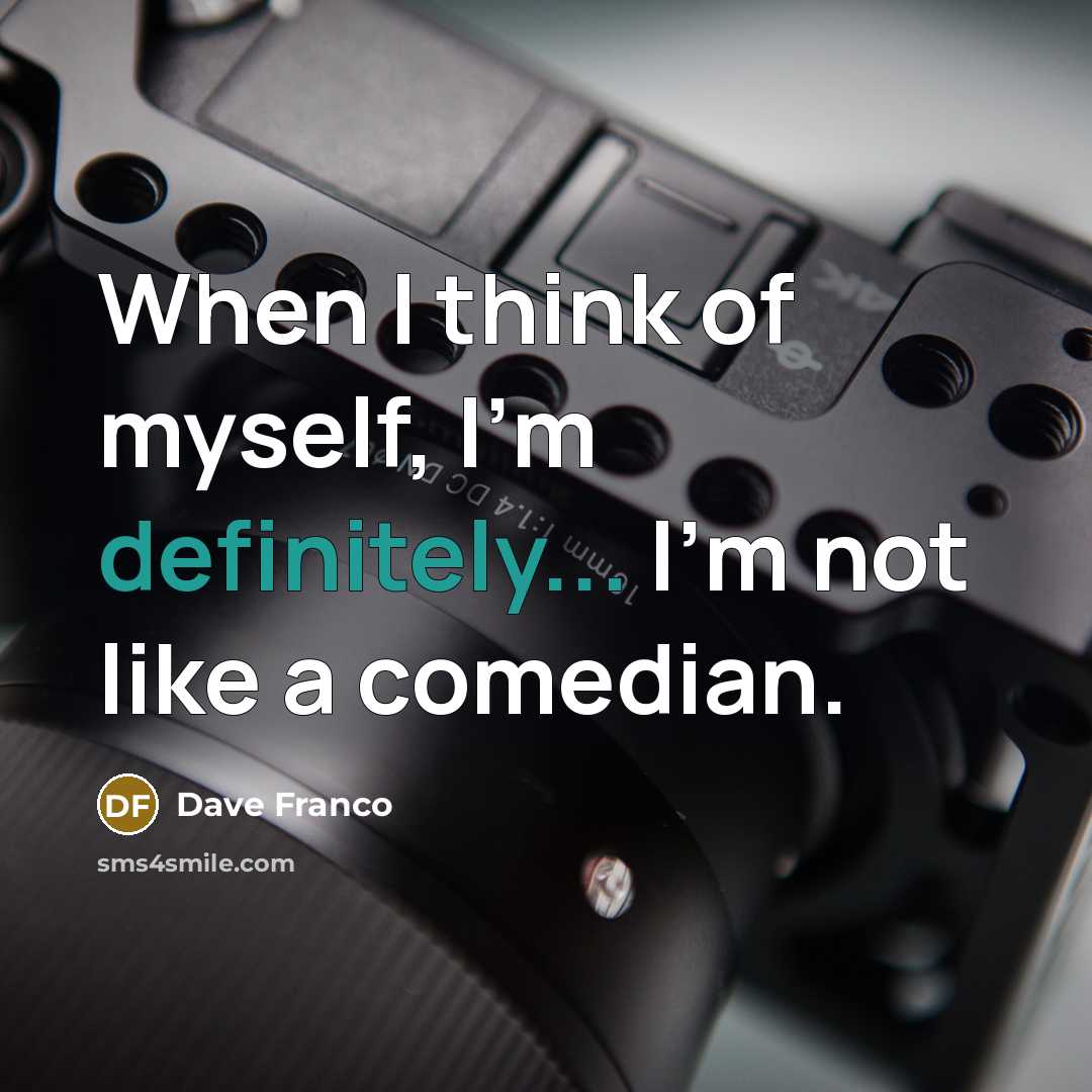 “When I think of myself, I'm definitely... I'm not like a comedian.” quote by Dave Franco