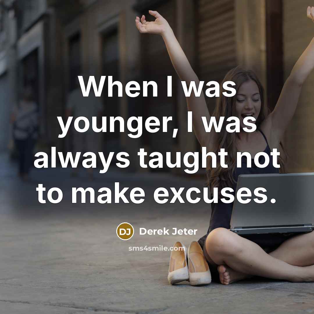 “When I was younger, I was always taught not to make excuses.” quote by Derek Jeter