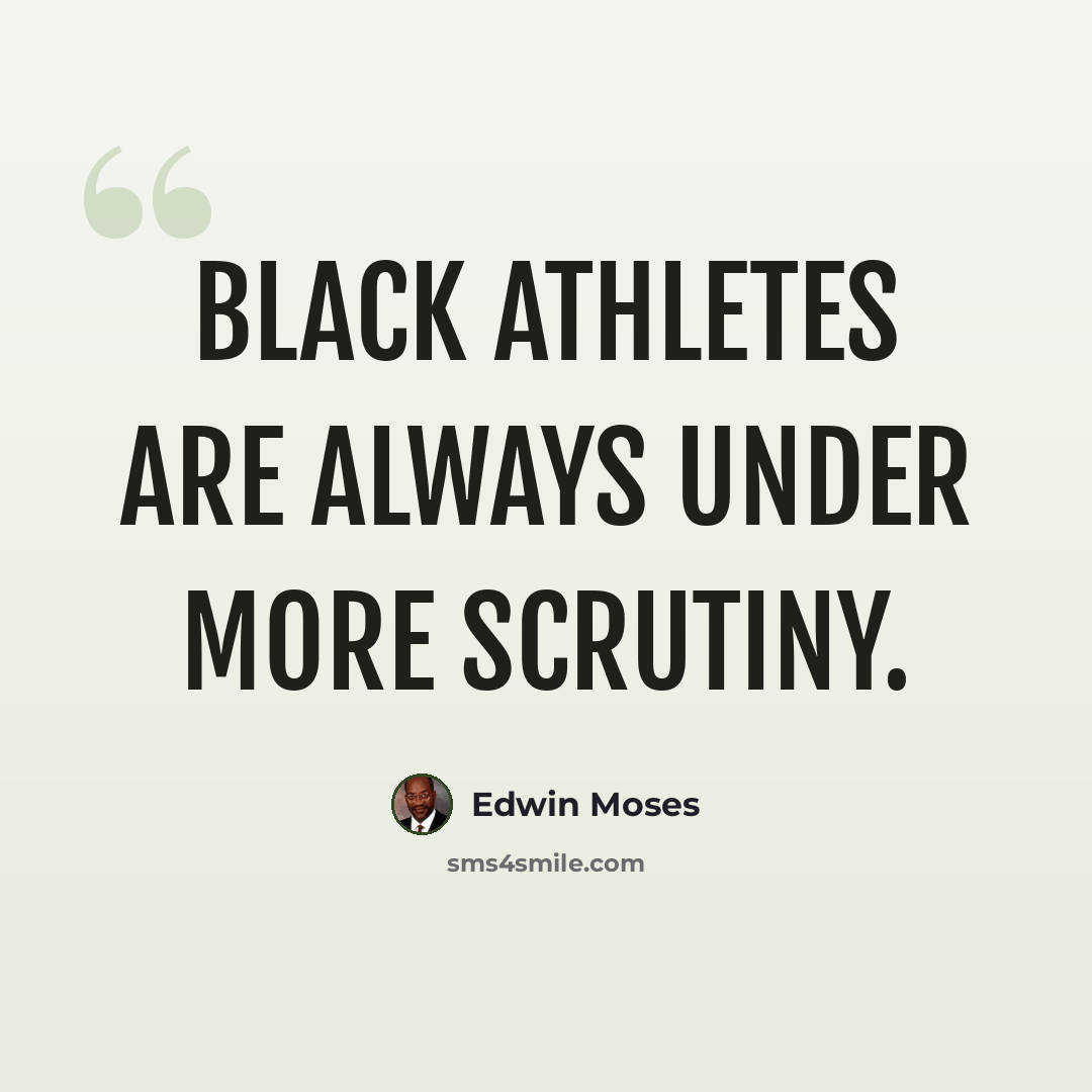 “Black athletes are always under more scrutiny.” quote by Edwin Moses