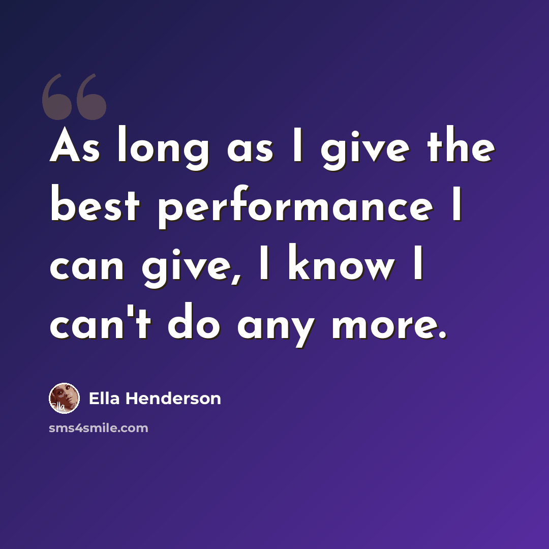 “As long as I give the best performance I can give, I know I can't do any more.” quote by Ella Henderson