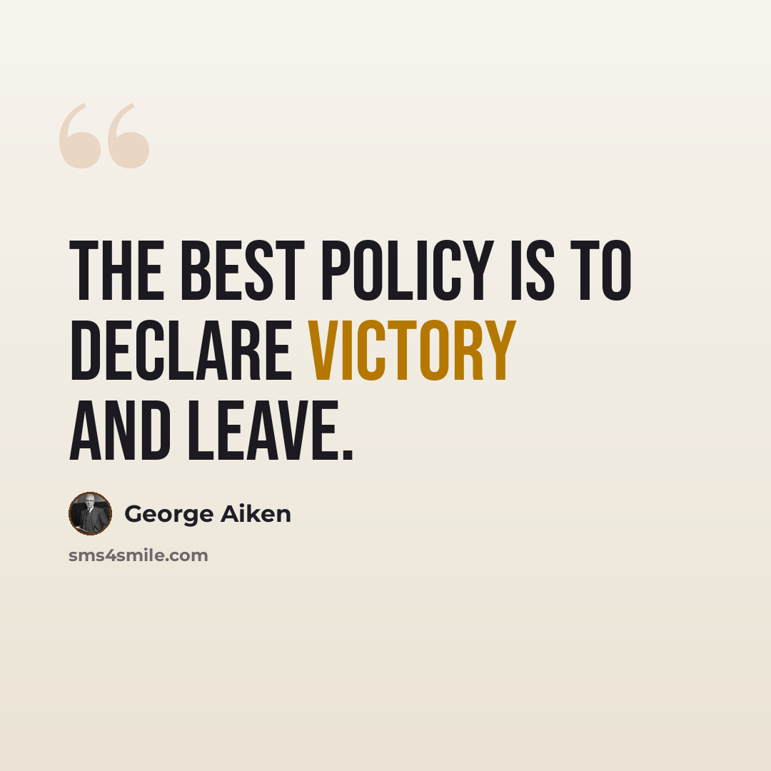 “The best policy is to declare victory and leave.” quote by George Aiken