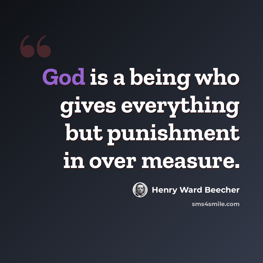 “God is a being who gives everything but punishment in over measure.” quote by Henry Ward Beecher