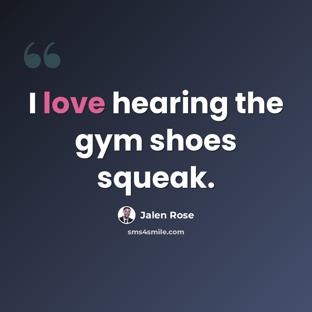 “I love hearing the gym shoes squeak.” quote by Jalen Rose