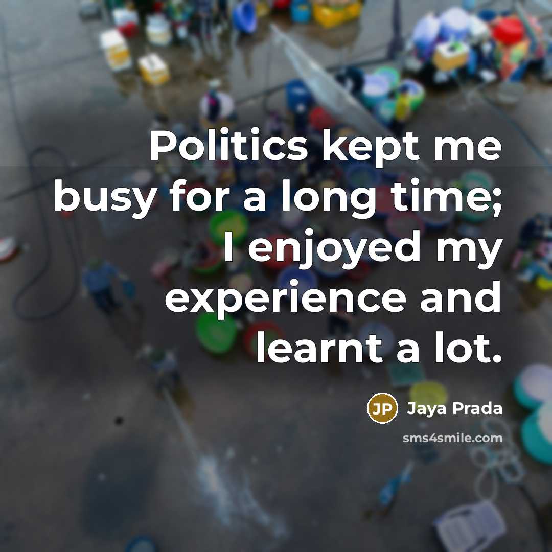 “Politics kept me busy for a long time; I enjoyed my experience and learnt a lot.” quote by Jaya Prada