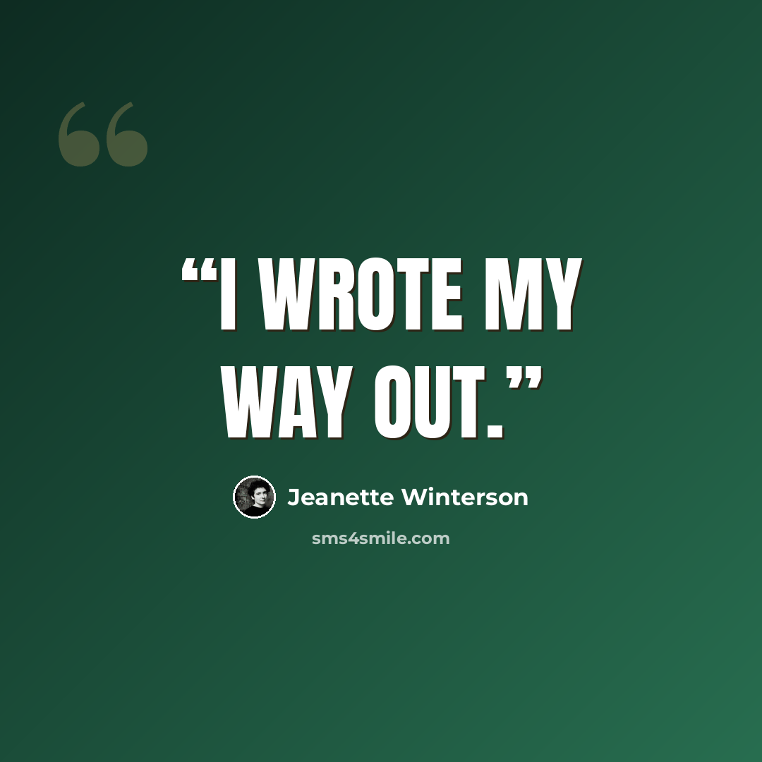 “I wrote my way out.” quote by Jeanette Winterson