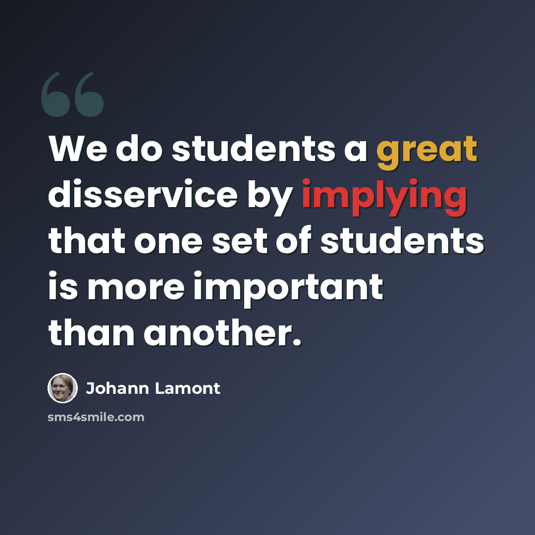 “We do students a great disservice by implying that one set of students is more important than another.” quote by Johann Lamont
