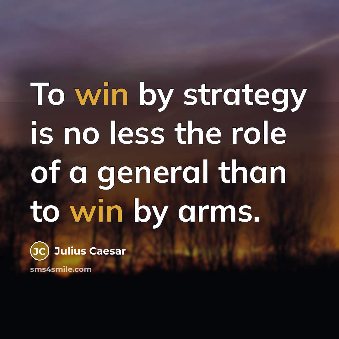 “To win by strategy is no less the role of a general than to win by arms.” quote by Julius Caesar