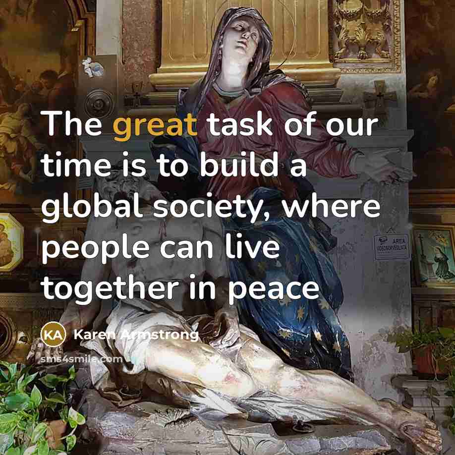 “The great task of our time is to build a global society, where people can live together in peace” quote by Karen Armstrong