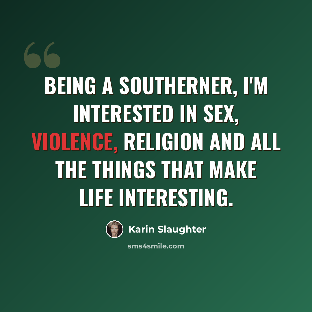 “Being a Southerner, I'm interested in sex, violence, religion and all the things that make life interesting.” quote by Karin Slaughter