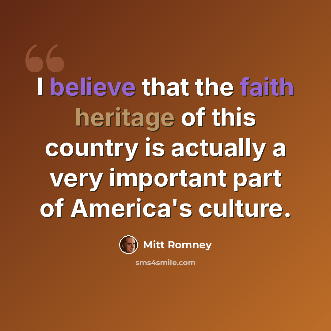 “I believe that the faith heritage of this country is actually a very important part of America's culture.” quote by Mitt Romney