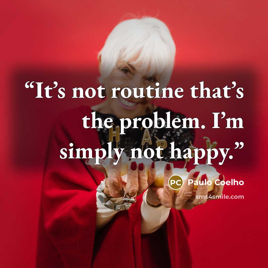 “It’s not routine that’s the problem. I’m simply not happy.” quote by Paulo Coelho