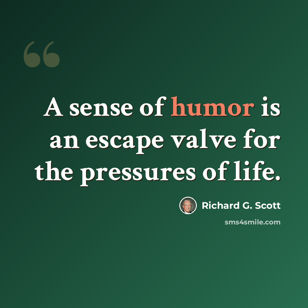 “A sense of humor is an escape valve for the pressures of life.” quote by Richard G. Scott
