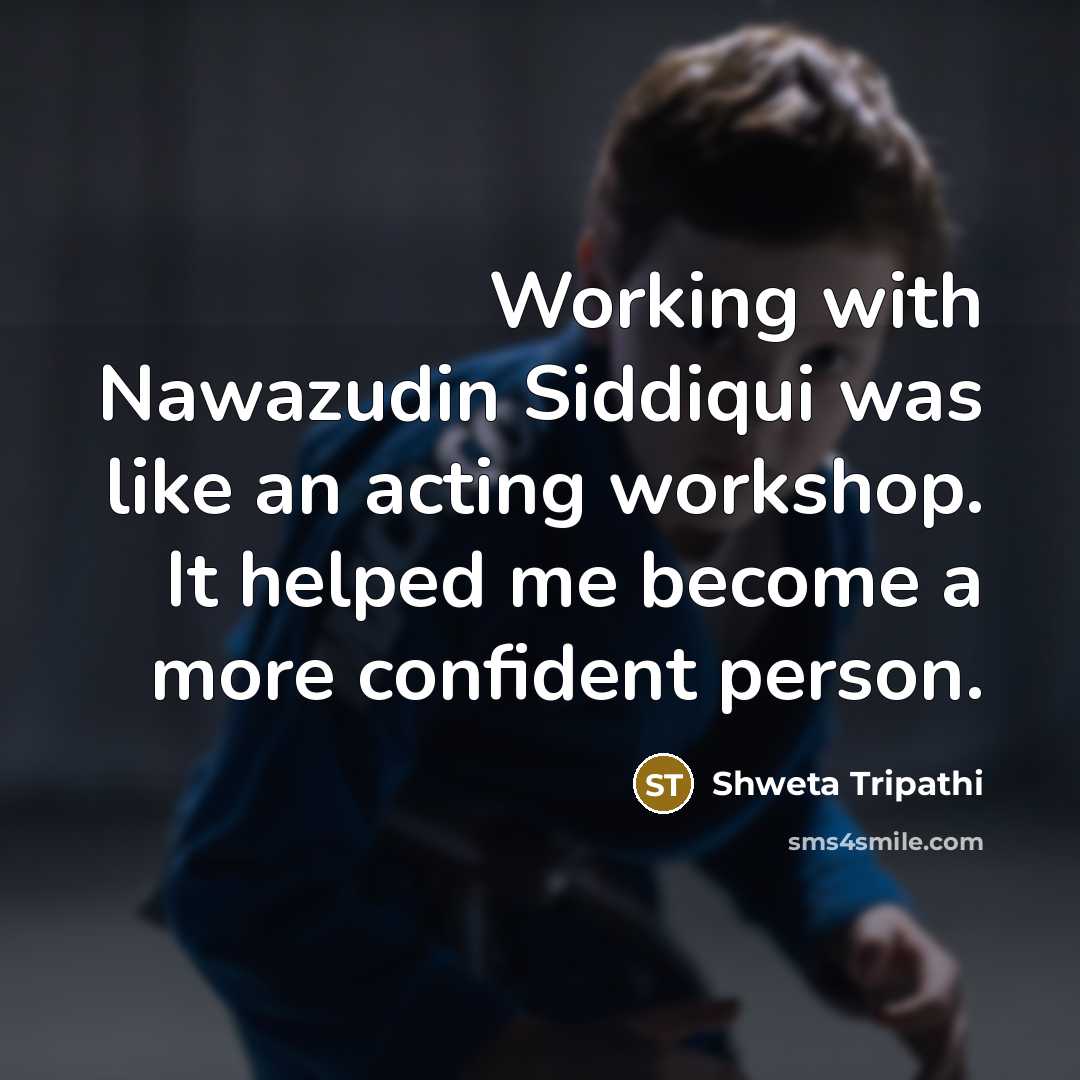 “Working with Nawazudin Siddiqui was like an acting workshop. It helped me become a more confident person.” quote by Shweta Tripathi