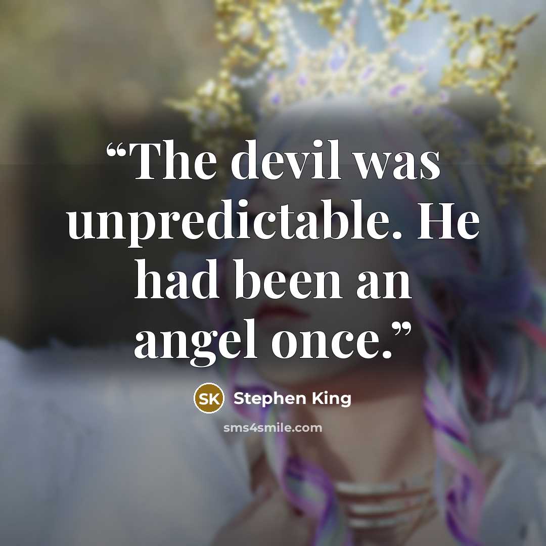 “The devil was unpredictable. He had been an angel once.” quote by Stephen King