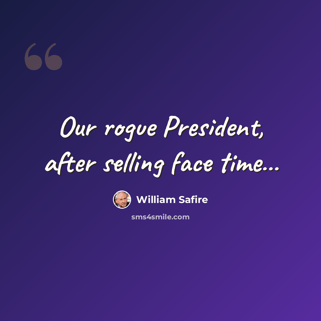 “Our rogue President, after selling face time...” quote by William Safire
