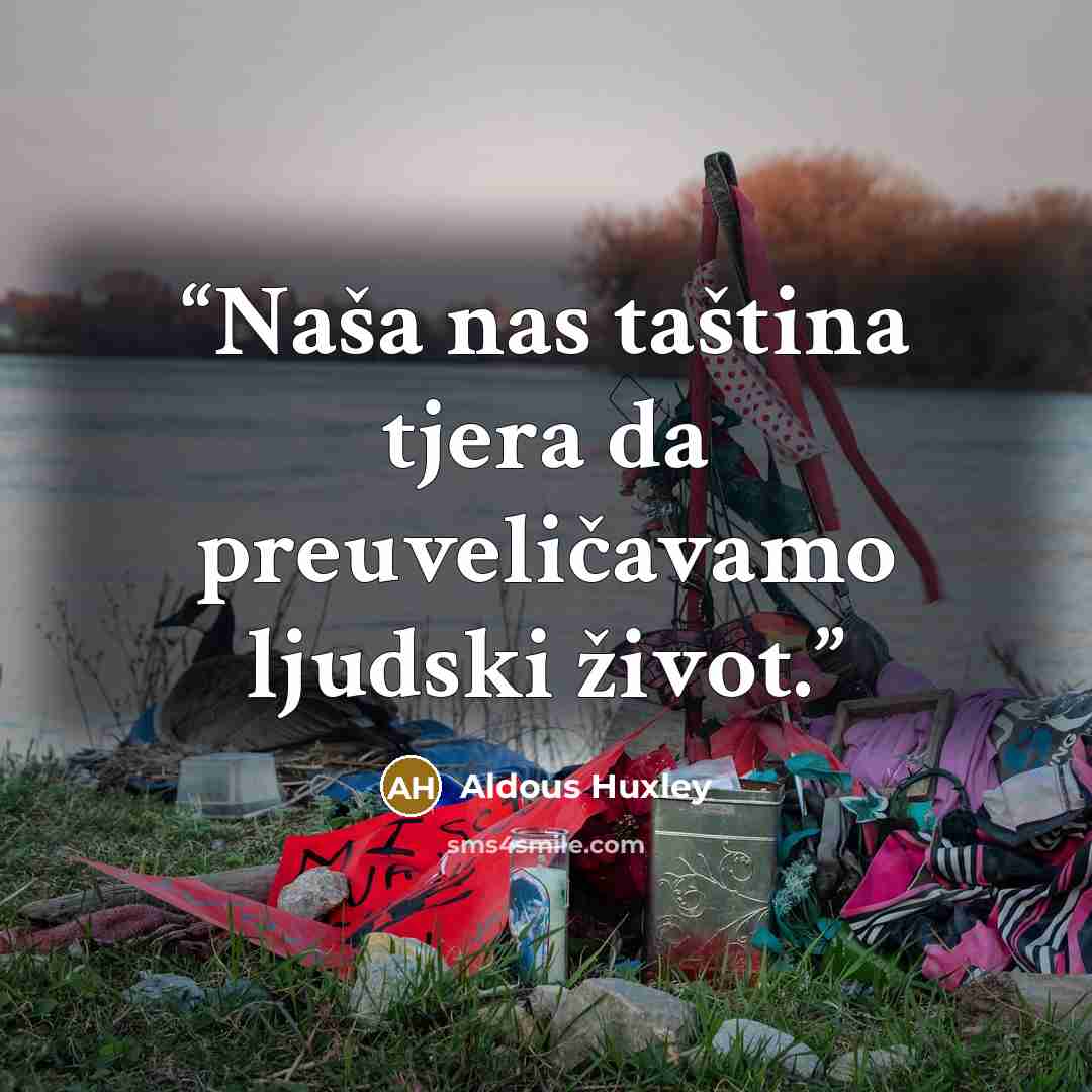 “Naša nas taština tjera da preuveličavamo ljudski život.” quote by Aldous Huxley