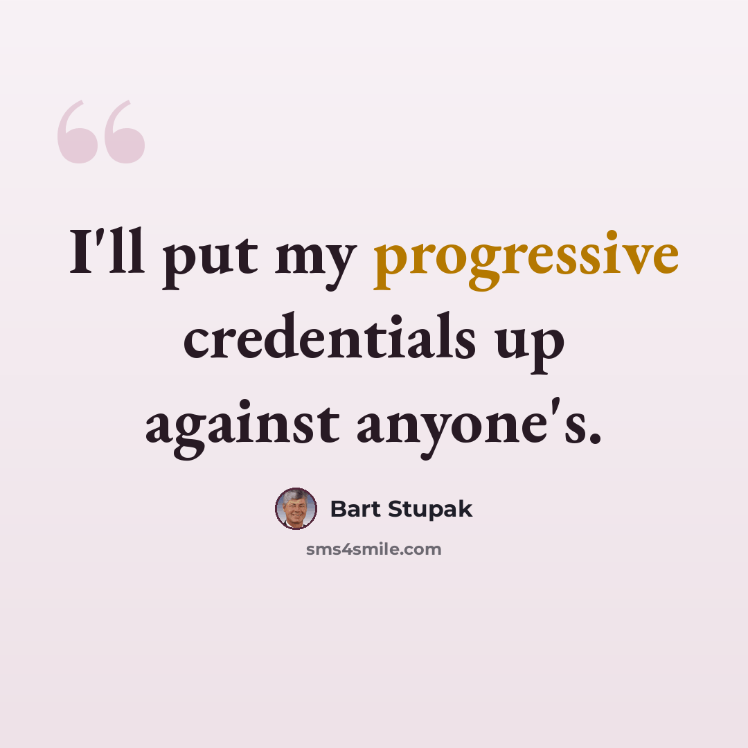 “I'll put my progressive credentials up against anyone's.” quote by Bart Stupak