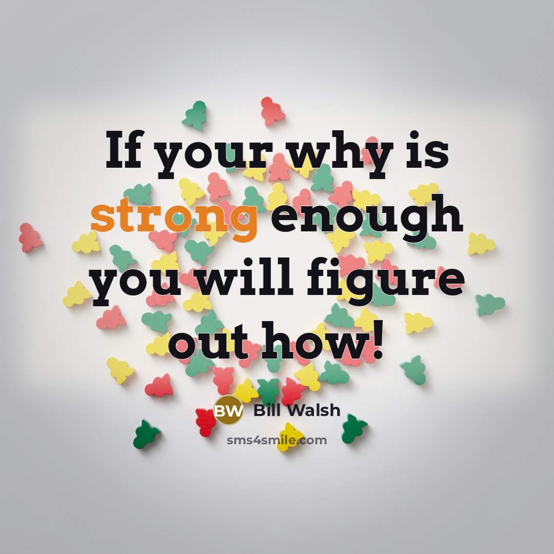 “If your why is strong enough you will figure out how!” quote by Bill Walsh