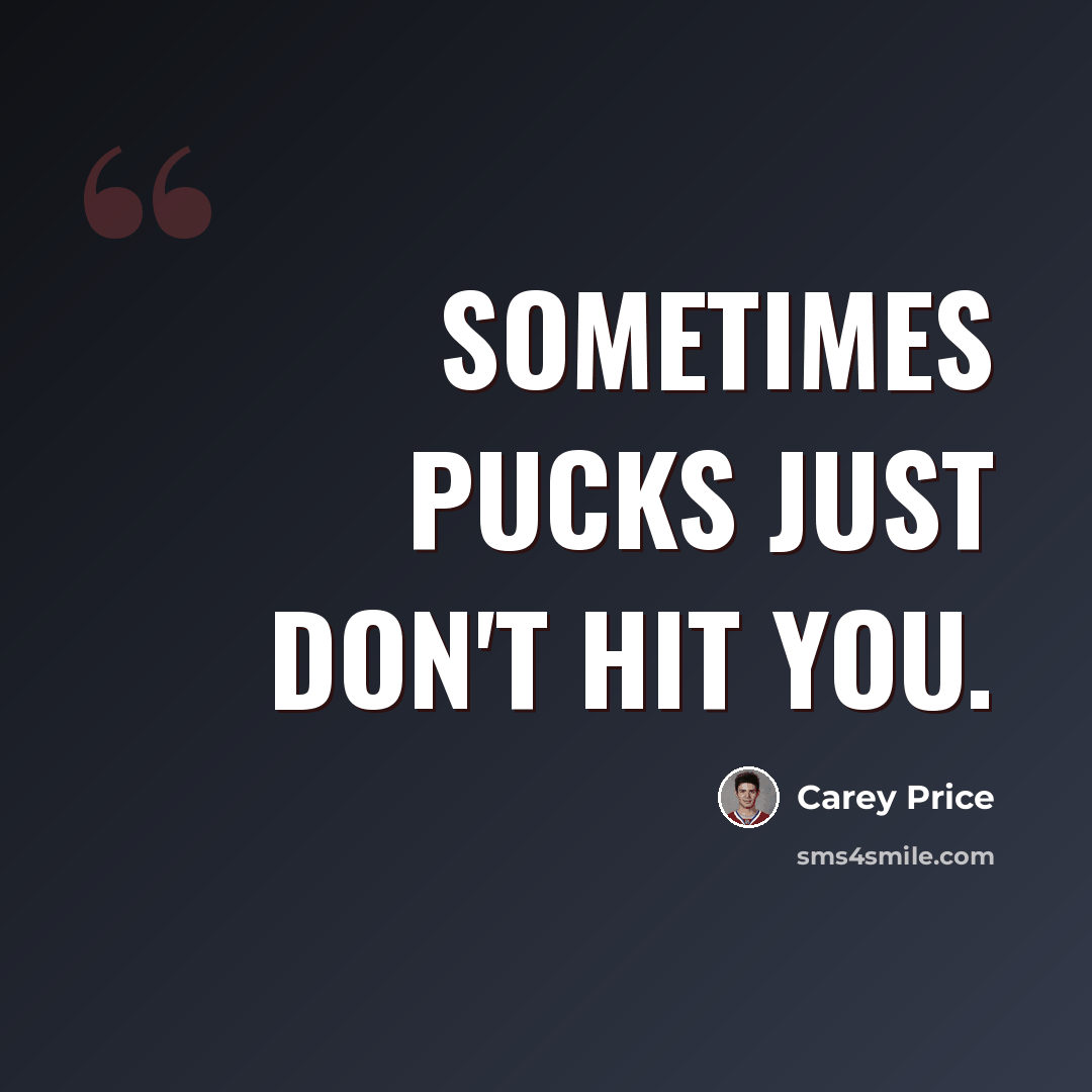 “Sometimes pucks just don't hit you.” quote by Carey Price