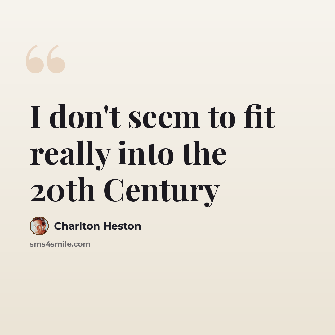 “I don't seem to fit really into the 20th Century” quote by Charlton Heston