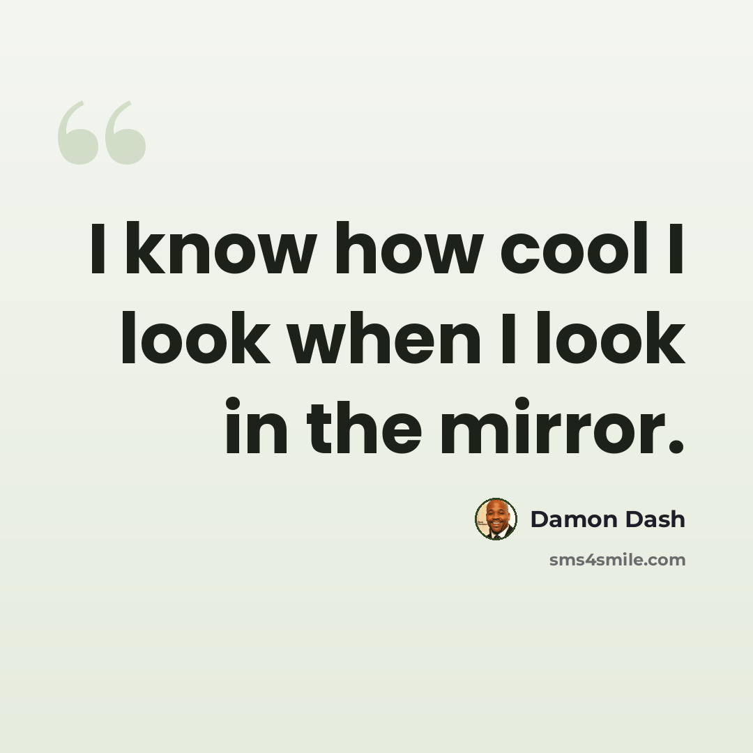 “I know how cool I look when I look in the mirror.” quote by Damon Dash