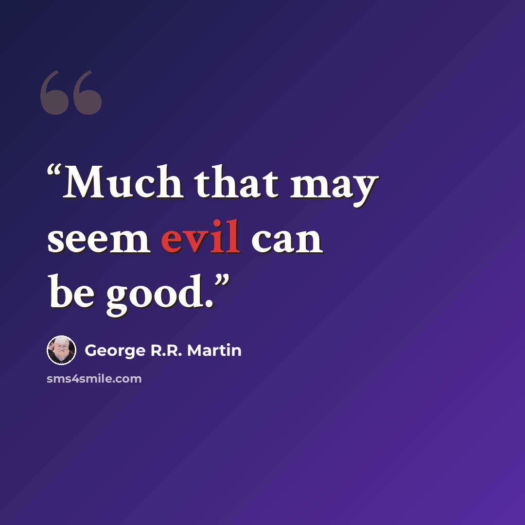 “Much that may seem evil can be good.” quote by George R.R. Martin