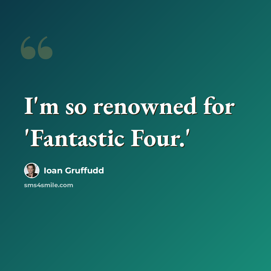 “I'm so renowned for 'Fantastic Four.'” quote by Ioan Gruffudd