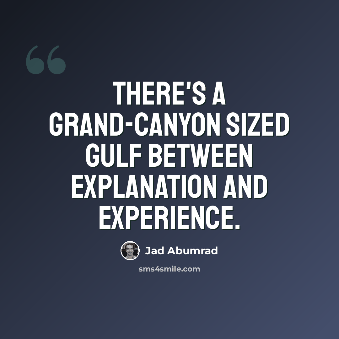 “There's a grand-canyon sized gulf between explanation and experience.” quote by Jad Abumrad